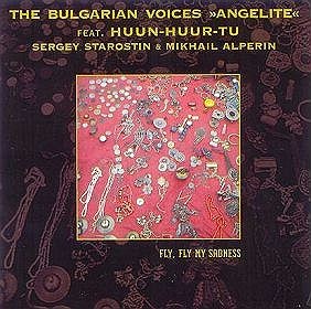 The Bulgarian Voices Angelite and Huun-Huur-Tu Fly Fly My Sadness