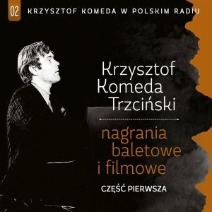 Krzysztof Komeda Trzciński Krzysztof Komeda Trzciński w Polskim Radiu. Volume 2 Nagrania baletowe i filmowe 