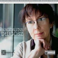 Muzyka Polska Dzisiaj. Portrety współczesnych kompozytorów polskich Magdalena Długosz