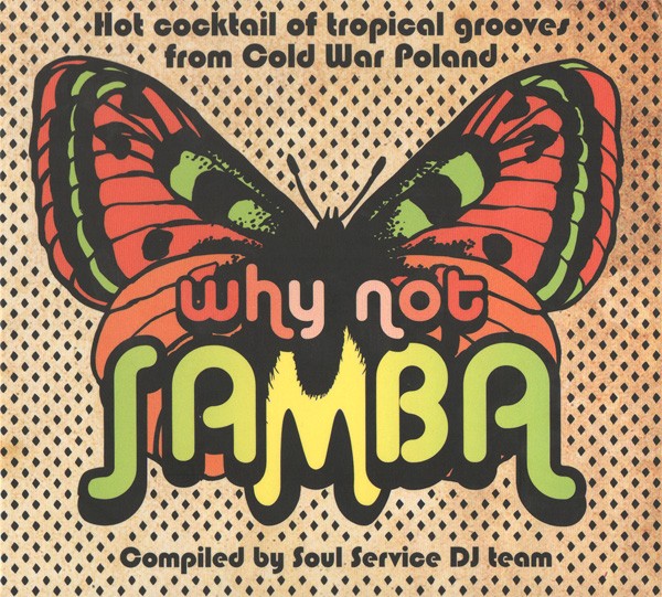 Compiled by Soul Service DJ team Why Not Samba - Hot cocktail of tropical grooves from Cold War Poland