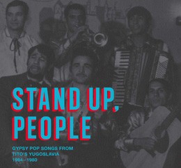 Stand Up, People Gypsy Pop Songs from Tito s Yugoslavia, 1964-1980