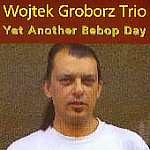 Wojtek Groborz Trio Yet Another Bebop Day