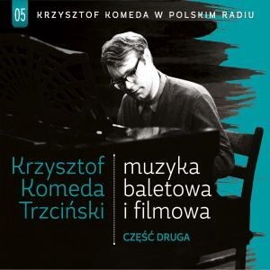 Krzysztof Komeda Trzciński Krzysztof Komeda w Polskim Radiu. Volume 5: Muzyka baletowa i filmowa 2. 