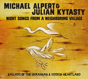 Michael Alpert, Julian Kytasty Nightsongs From A Neighboring Village - Ballads of the Ukrainian & Yiddish Heartland