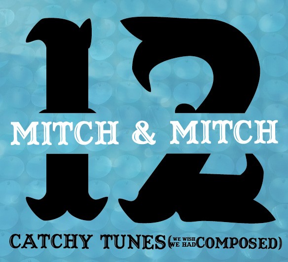 Mitch and Mitch 12 Catchy Tunes (We Wish We Had Composed)