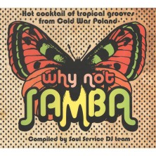 Why Not Samba - Hot cocktail of tropical grooves from Cold War Poland Compiled by Soul Service DJ team