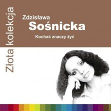 Złota Kolekcja - Kochać znaczy żyć Zdzisława Sośnicka